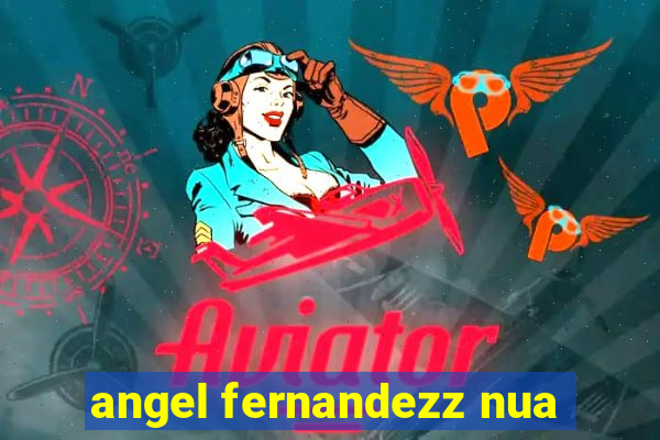 angel fernandezz nua